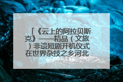 《云上的阿拉贝斯克》——精品（文旅）非遗短剧开机仪式在世界杂技之乡河北吴桥成功举办