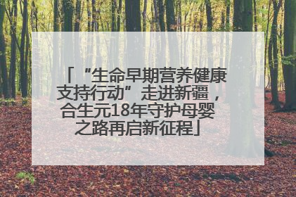 “生命早期营养健康支持行动”走进新疆，合生元18年守护母婴之路再启新征程