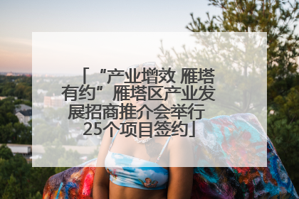 “产业增效 雁塔有约”雁塔区产业发展招商推介会举行 25个项目签约