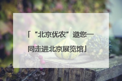 “北京优农”邀您一同走进北京展览馆