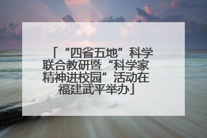 “四省五地”科学联合教研暨“科学家精神进校园”活动在福建武平举办