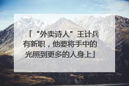 “外卖诗人”王计兵有新职，他要将手中的光照到更多的人身上