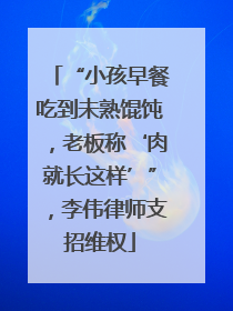 “小孩早餐吃到未熟馄饨，老板称‘肉就长这样’”，李伟律师支招维权