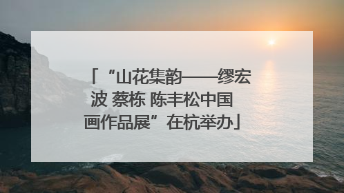 “山花集韵——缪宏波 蔡栋 陈丰松中国画作品展”在杭举办