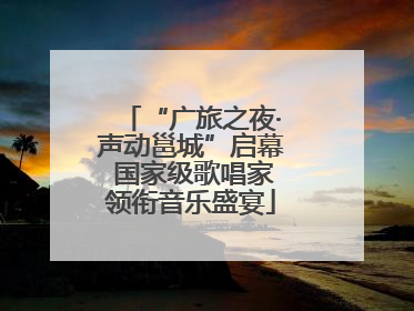 “广旅之夜·声动邕城”启幕 国家级歌唱家领衔音乐盛宴
