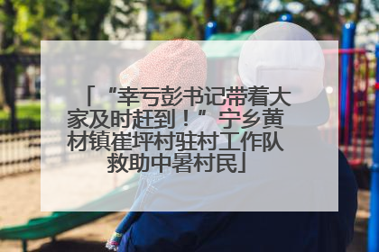 “幸亏彭书记带着大家及时赶到！”宁乡黄材镇崔坪村驻村工作队救助中暑村民