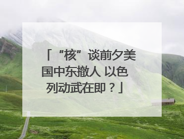 “核”谈前夕美国中东撤人 以色列动武在即？