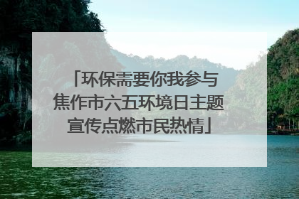 环保需要你我参与 焦作市六五环境日主题宣传点燃市民热情