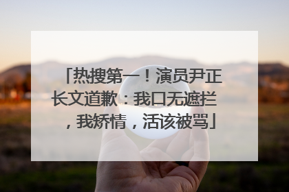 热搜第一！演员尹正长文道歉：我口无遮拦，我矫情，活该被骂