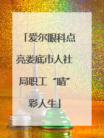 爱尔眼科点亮娄底市人社局职工“睛”彩人生