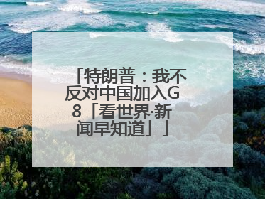 特朗普：我不反对中国加入G8「看世界·新闻早知道」