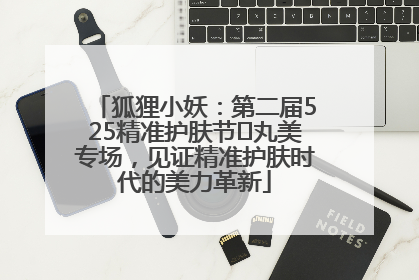 狐狸小妖：第二届525精准护肤节✖丸美专场，见证精准护肤时代的美力革新