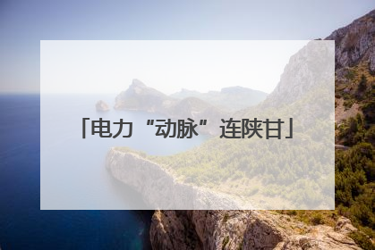 电力“动脉”连陕甘