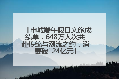 申城端午假日文旅成绩单：648万人次共赴传统与潮流之约，消费破124亿元
