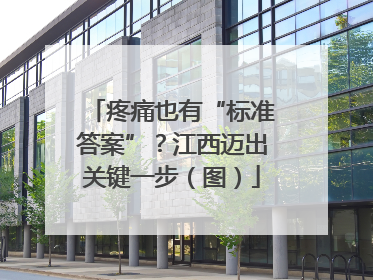 疼痛也有“标准答案”？江西迈出关键一步（图）