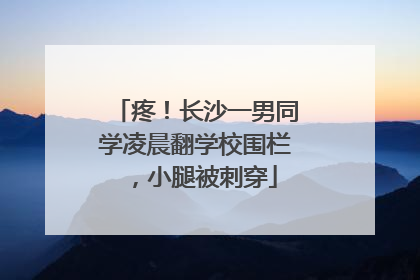 疼！长沙一男同学凌晨翻学校围栏，小腿被刺穿