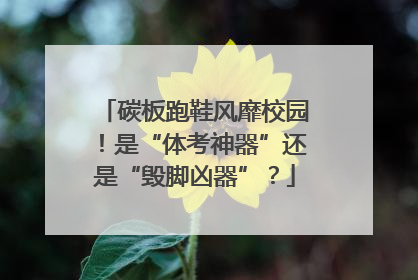 碳板跑鞋风靡校园！是“体考神器”还是“毁脚凶器”？