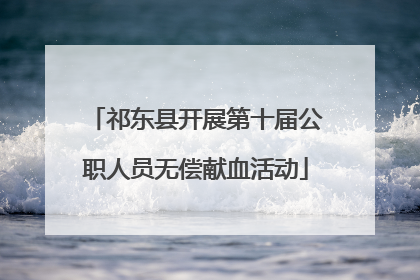 祁东县开展第十届公职人员无偿献血活动
