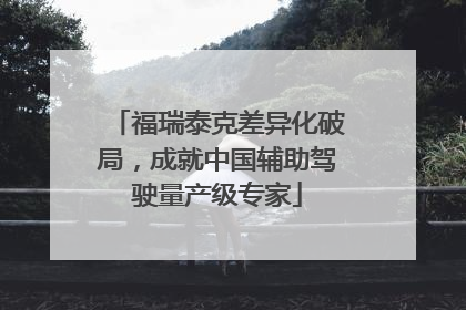 福瑞泰克差异化破局，成就中国辅助驾驶量产级专家