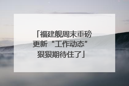福建舰周末重磅更新“工作动态” 狠狠期待住了