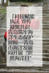 科技赋能执法 宣传凝聚共识 青岛筑牢海洋生态保护屏障—青岛市海洋发展局开展“世界海洋日”和“全国海洋宣传日”宣传活动