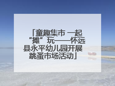 童趣集市 一起“摊”玩——怀远县永平幼儿园开展跳蚤市场活动