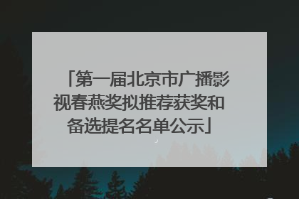 第一届北京市广播影视春燕奖拟推荐获奖和备选提名名单公示