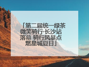 第二届统一绿茶微笑骑行·长沙站落幕 骑行风暴点燃星城夏日