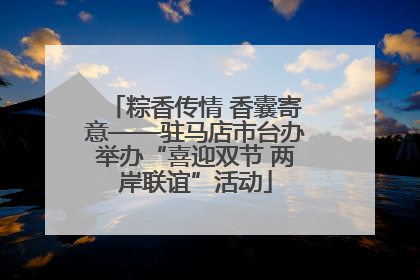粽香传情 香囊寄意——驻马店市台办举办“喜迎双节 两岸联谊”活动