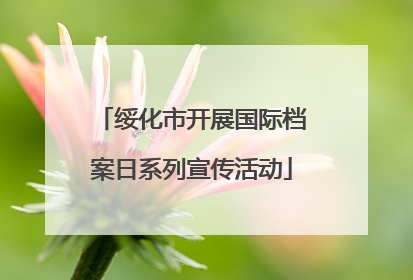 绥化市开展国际档案日系列宣传活动