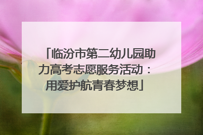 临汾市第二幼儿园助力高考志愿服务活动：用爱护航青春梦想