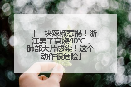 一块辣椒惹祸！浙江男子高烧40℃，肺部大片感染！这个动作很危险
