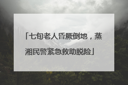 七旬老人昏厥倒地，蒸湘民警紧急救助脱险
