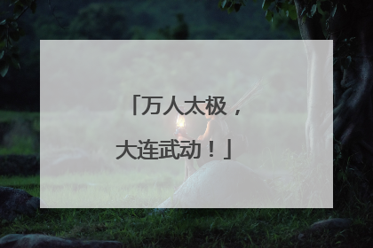 万人太极，大连武动！