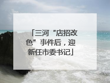 三河“店招改色”事件后，迎新任市委书记