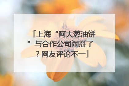 上海“阿大葱油饼”与合作公司闹掰了？网友评论不一