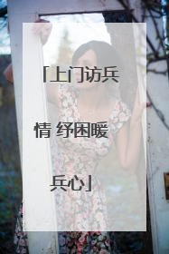 上门访兵情 纾困暖兵心