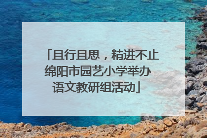 且行且思，精进不止 绵阳市园艺小学举办语文教研组活动
