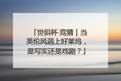 世俱杯·竞猜｜当英伦风遇上好莱坞，是写实还是戏剧？