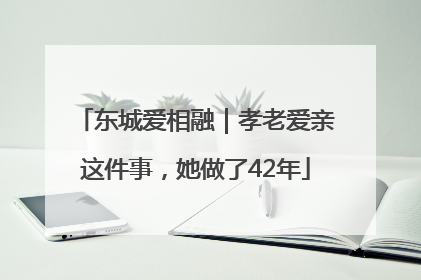 东城爱相融｜孝老爱亲这件事，她做了42年
