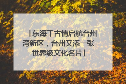 东海千古情启航台州湾新区，台州又添一张世界级文化名片