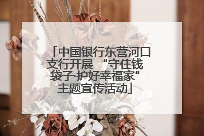 中国银行东营河口支行开展 “守住钱袋子·护好幸福家”主题宣传活动