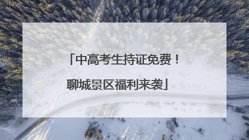 中高考生持证免费！聊城景区福利来袭