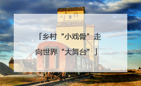 乡村“小戏骨”走向世界“大舞台”