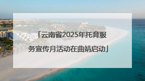 云南省2025年托育服务宣传月活动在曲靖启动