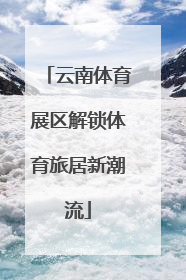 云南体育展区解锁体育旅居新潮流