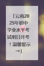 云南2025年初中学业水平考试明日开考！温馨提示→