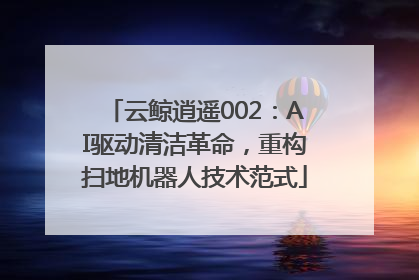 云鲸逍遥002：AI驱动清洁革命，重构扫地机器人技术范式