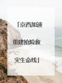 京西加速重建抢险救灾生命线