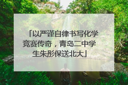 以严谨自律书写化学竞赛传奇，青岛二中学生朱彤保送北大